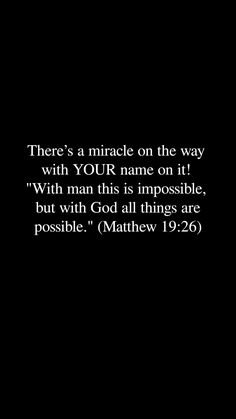 there's a miracle on the way with your name on it, with man this is impossible but with god all things are possible