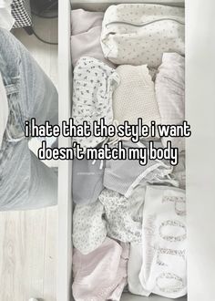 an open box filled with baby clothes that says i hate that the style i want doesn't match my body