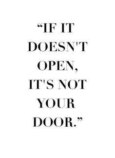 a quote that says if it doesn't open, it's not your door