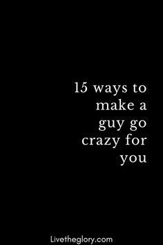 a black and white photo with the words 15 ways to make a guy go crazy for you