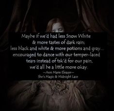 a woman in a black dress with her eyes closed and the words maybe if i had less snow white & more tastes of dark rain, less black and white