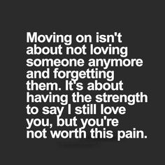 a quote that says moving on isn't about not loving someone anymore and forgeting them