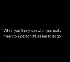 a black and white photo with the words when you finally see what you really mean to a person it's easier to let go