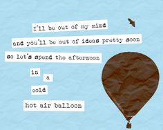 a hot air balloon with the quote if i'll be out of my mind and you'll be out of ideas pretty soon so let's spend the afternoon in a cold air balloon