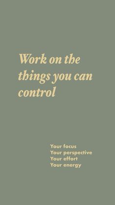 the words work on the things you can control