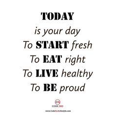 the words today is your day to start fresh to eat right to live healthy to be proud