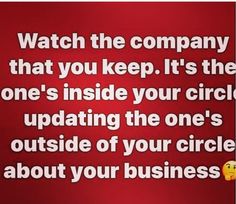 a red background with the words watch the company that you keep it's the one's inside your circle updating the one's outside of your circle about your business