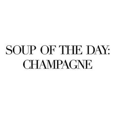 the words soup of the day champagne are in black and white letters on a white background