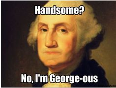 an image of george washington with the caption handsome?? no, i'm george - oss