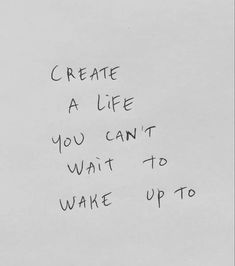 a piece of paper with writing on it that says, create a life you can't wait to wake up to