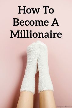 someone's feet in white socks with text overlay reading how to become a millionaire