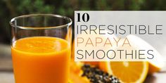 an orange juice in a glass next to sliced oranges on a table with the words 10 irresistibleible papaya smoothies