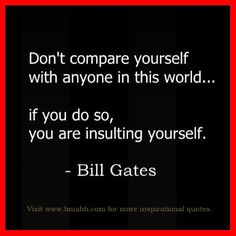 a quote from bill gates that says, don't compare yourself with anyone in this world