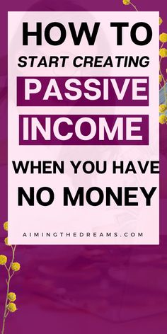 a pink background with the words how to start creating passive income when you have no money