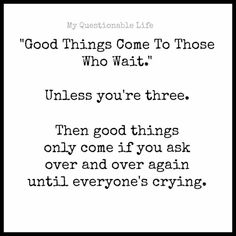 a quote that reads,'good things come to those who wait unless you're three