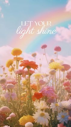 colorful flowers with the words let your light shine on them in front of a rainbow