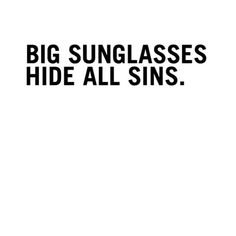 a black and white poster with the words, big sunglasses hide all sin's