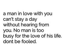 a man in love with you can't stay a day without having from you no man is too busy for the love of his life