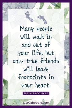 a quote with the words many people will walk in and out of your life, but only true friends will leave footprints in your heart