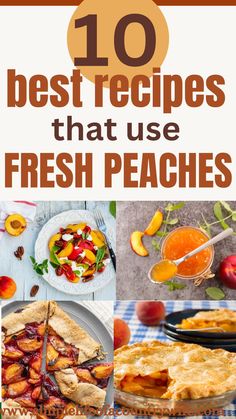 the top 10 best recipes that use fresh peaches for desserts and pies