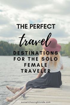 a woman sitting on a dock with the words, the perfect travel destinations for the solo female traveler