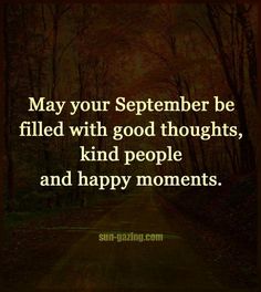 a road with the words may your september be filled with good thoughts, kind people and happy