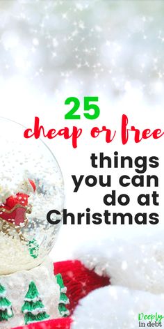 a snow globe with the words 25 cheap or free things you can do at christmas