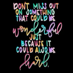 the words don't miss out on something that could be wonderful, just because it could