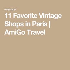 the words 11 favorite vintage shops in paris, amigo travel on a beige background