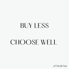 Black text on a white background reads: "Buy Less Choose Well" Buy Less Choose Well, Buying Quotes, Vision Board Images, Fall Mood Board, Live With Purpose, Graphic Design Packaging, The Words, New Experience, Best Quotes