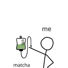 a stick figure is holding onto a medical device with the words me and matcha