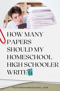 a pile of papers with the words how many papers should my homeschool high schooler write?