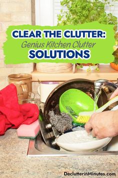 a person washing dishes in a sink with the words clear the clutter genius kitchen clutter solutions