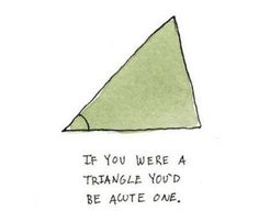 a drawing of a green triangle with the words if you were a triangle you'd be