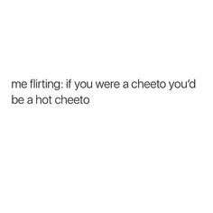 a white background with the words, if you're not flirting if you were a cheetot would be a hot cheeto