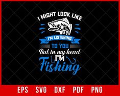 I Might Look Like I'm Listening To You Fishing Unisex T-shirt, Fishing Lover, Father's Day, Fishing Dad T-shirt Design Fishing SVG Cutting File Digital Download Fishing Adventure, Fishing Life