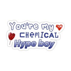 a sticker that says you're my chemical hype boy with two hearts