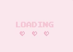 the words loading are displayed in pink and white letters on a light pink background with hearts