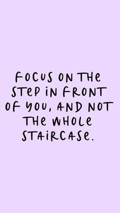 the words focus on the step in front of you, and not the whole staircase