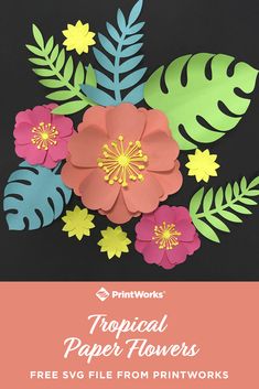 paper flowers with text that reads tropical paper flowers free svg file from printworks