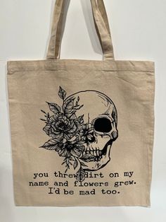 "Black \"You Threw Dirt On My Name And Flowers Grew. I Would Be Mad Too\" Skull & Flowers Design Blank Tan Back Tan Canvas Tote  6 oz. 100% Cotton Canvas Tote  22 in cotton canvas handles 14.5 W x 15.5 H" You Threw Dirt On My Name, Bestie Crafts, Diy Bag Painting, Tote Bag Design Ideas, Bag Design Ideas, Totes Ideas, Bag Painting, Skull Flowers, Cricket Ideas