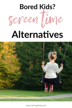 a girl swinging on a swing with the text bored kids? screen time alternatives