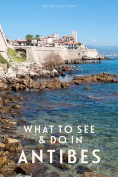 what to see and do in antibes with text overlay that reads what to see and do in antibes