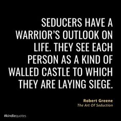 robert greene quote about seducers have a warrior's outlook on life they see each person as a kind of walled castle to which they are lying