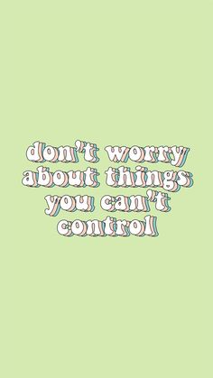 the words don't worry about things you can't control on a green background