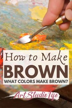 someone is painting with the words how to make brown and what colors make brown?