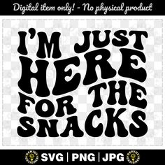 i'm just here for the snacks svg file, png and dxf