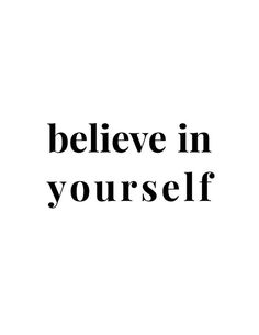 a black and white photo with the words believe in yourself on it, against a white background