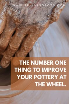 a potter's hands working on a pottery wheel with the words, the number one thing to improve your pottery at the wheel