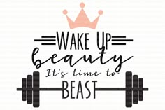 the phrase wake up beauty it's time to beast with a crown on top